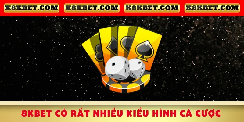 8kbet-co-rat-nhieu-kieu-hinh-ca-cuoc