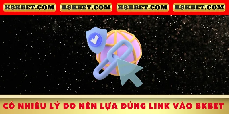 co-nhieu-ly-do-nen-lua-dung-link-vao-8kbet_