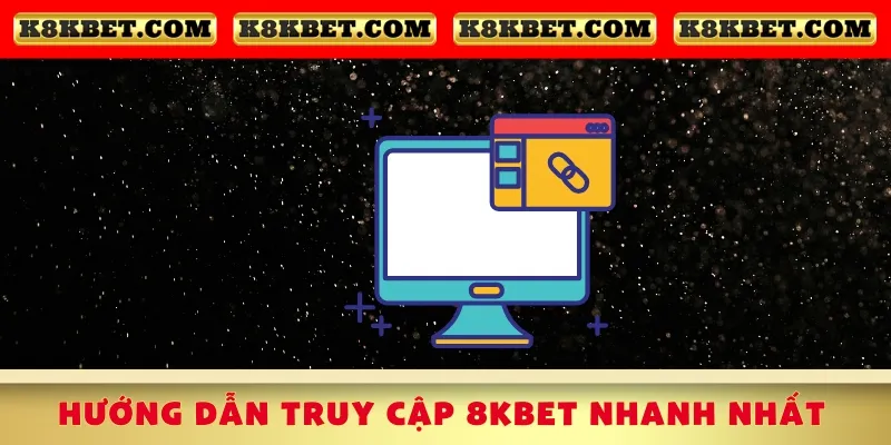 huong-dan-truy-cap-8kbet-nhanh-nhat
